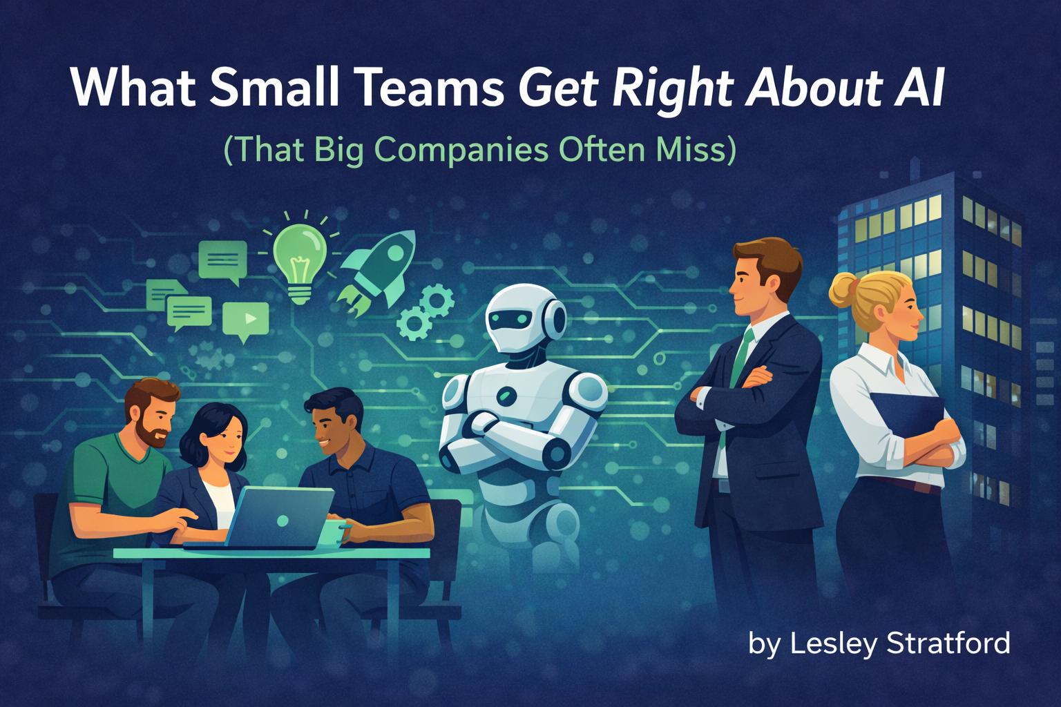 What Small Teams Get Right About AI (That Big Companies Often Miss)